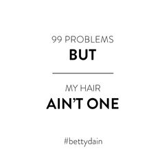 the words 99 problems but my hair ain't one are in black and white