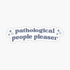 a sticker with the words'pathological people pleaser'in blue on it