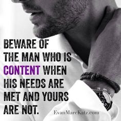 a man with a watch on his wrist and quote about being aware of the man who is content when his needs are met and yours are not