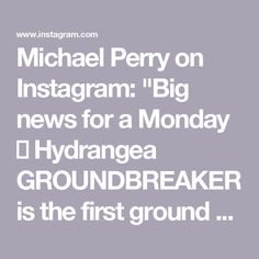 michael perry on instagram big news for a monday hydragea groundbreaker is the first ground