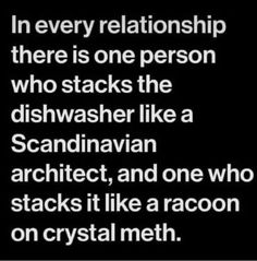 a black and white photo with the words in every relationship there is one person who stacks the dishwasher like a scandinavian architecture