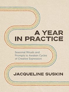 a year in practice seasonal rituals and attempts to awake cycles of creative expression by jacqueline sukin