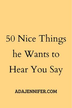 the words, 50 nice things he wants to hear you say are in black and yellow