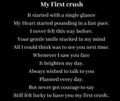 a poem written in black and white with the words, my first crush