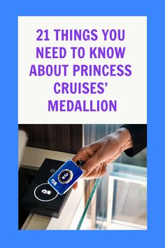 a person holding a cell phone with the text 21 things you need to know about princess cruises'medallion