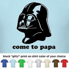 a darth vader t - shirt with the words come to papa on it