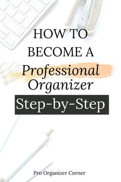 the title for how to become a professional organizer step - by - step