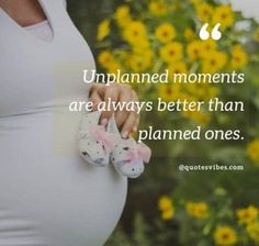 a pregnant woman holding her baby shoes with the caption, unplanned moments are always better than planned ones