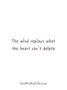 a quote that reads, the mind plays what the heart can't delete