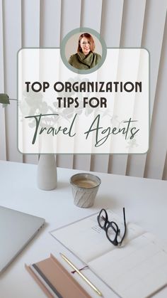 the top organization tips for travel agent's on a desk with a cup of coffee