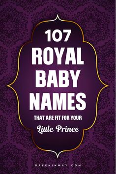 the royal baby names that are fit for your little prince, including name and age