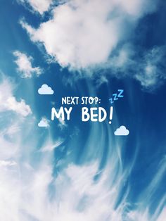 the words next stop my bed are written in clouds