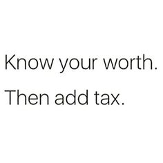 the words, know your worth then add tax