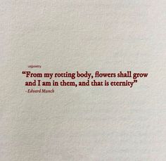 a piece of paper with a quote on it that says, from my rooting body, flowers shall grow and i am in them, and that is certainly