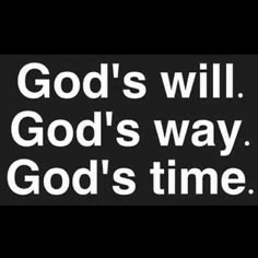 a black and white photo with the words god's will, god's way, god's time