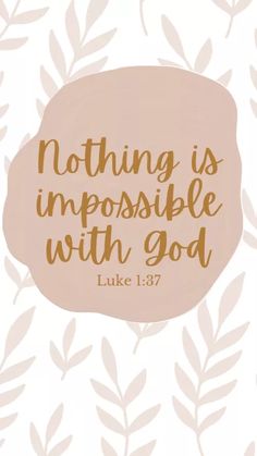 a quote that reads nothing is impossible with god luke 1 37 on a floral background