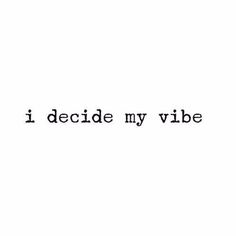 the words i decide my vibe are black and white