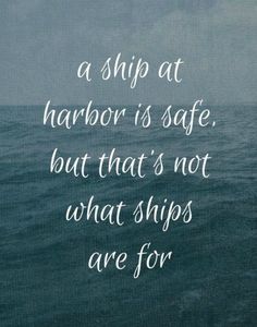 the ocean with a quote on it that says, a ship at harbor is safe but that's not what ships are for