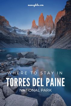 a lake surrounded by mountains with the words where to stay in torres del paine national park