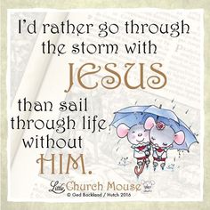 I'd rather go through the storm with Jesus than sail through life without him. ~ Little Church Mouse Little Church Mouse, Divine Intervention, Jesus Christus, Encouragement Cards, Verse Quotes, Faith In God