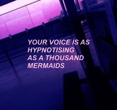 a purple photo with the words your voice is as hypnotising as a thousand mermaids