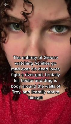 a woman with curly hair and blue eyes has an interesting quote on her face that reads, the entry of greece watching achills go mad over his dead lover,