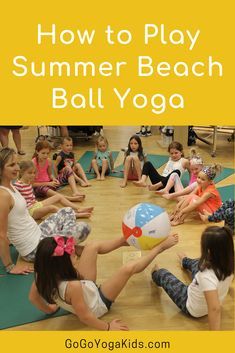 how to play summer beach ball yoga with children in the background and text overlay that reads, how to play summer beach ball yoga