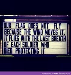 a sign that says our flag does not fly because the wind moves it flies with the last breath of each soldier who died protecting it