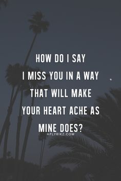 How do I say I miss you in a way that will make your heart ache as mine does? #quotes Someone Special Quotes, Missing Someone Quotes, I Miss You, Be Yourself Quotes, Miss You