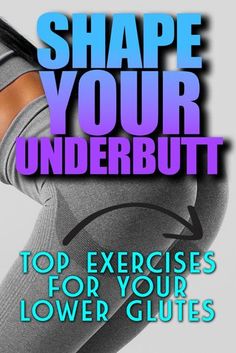 a woman in tights with the text shape your underbutt top exercises for your lower glues