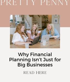 three women sitting at a table with laptops in front of them and the title, pretty penny why financial planning isn't just for big businesses