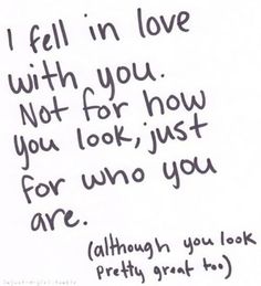 a handwritten poem that reads i fell in love with you not for how you look just for who you are