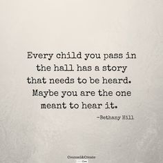 an image of a quote that says every child you pass in the hall has a story that needs to be heard maybe you are the one meant to hear it