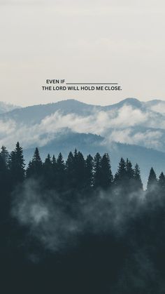 the words even if the lord will hold me close are above some trees and fog