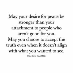 a quote that reads may your desired for peace be stronger than your attachment to people who aren't good for you