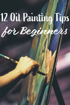 someone painting with the words, 12 oil painting tips for beginners