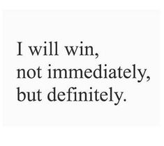 a quote that says i will win, not immediately, but definitely