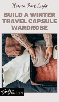 a woman packing her suitcase with the words how to pack light build a winter travel capsule wardrobe