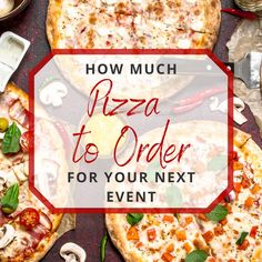 several pizzas with the words how much pizza to order for your next event on them