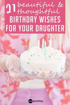 a woman holding a birthday cake with candles on it and the words, 21 beautiful & thoughtful birthday wishes for your daughter