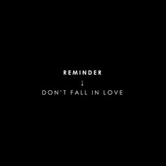 a black background with the words reminder and don't fall in love