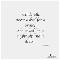 the quote cinderella never asked for a prince she asked for a night off and a dress