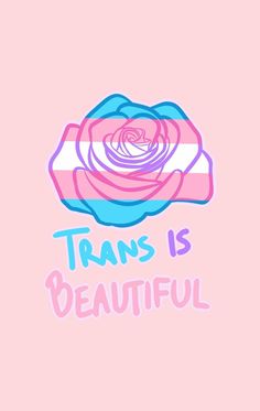 a pink and blue flower with the words trans is beautiful