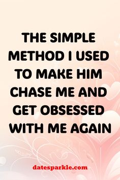 the simple method i used to make him chase me and get obsesed with me again