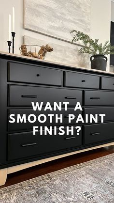 a black dresser with the words want a smooth paint finish? on it in white lettering