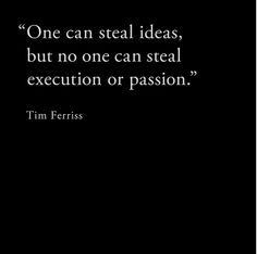 a black and white photo with a quote from tim ferriss on steal ideas, but no one can steal an execulation or passion