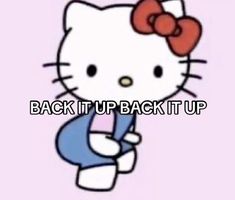 an image of hello kitty with the caption back it up back it up