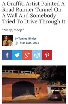 a newspaper article with an image of a car driving in front of a tunnel and the caption reads, a graffiti artist painted a road runner tunnel on a wall and somebody tried to drive through it