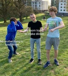 three young men standing on top of a grass covered field next to each other, with the caption my mom trying to make dinner