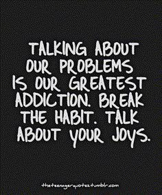 a black and white photo with the words talking about our problems is our greatest addition break the habit talk about your joys